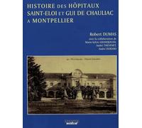 HISTOIRE DES HOPITAUX SAINT ELOI ET GUI DE CHAULIAC A MONTPELLIER