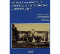 Histoire des hopitaux saint eloi et gui de chauliac a montpellier - Robert Dumas - Sauramps Medical - broché - Etude
