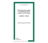 Histoire des idées en criminologie au XIX° et au XX° siècle Gabriel Tarde - France Paramelle - L'harmattan - broché - Essai