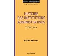 Histoire des institutions administratives - (xe-xixe siecle) Cédric Glineur (Auteur)