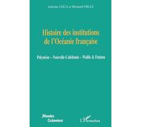 Histoire des institutions de l'Océanie française Polynésie - Nouvelle-Calédonie - Wallis et Futuna - Bernard Gille - L'harmattan - broché - Etude