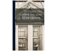 Histoire Des Jardins Anciens Et Modernes...