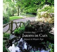 Histoire des Jardins de Caen Jean-Marc Dupuis (Auteur), Jean-Marc (photos) PIEL (Auteur)