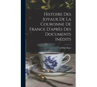 Histoire Des Joyaux De La Couronne De France D'après Des Documents Inédits