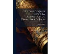 Histoire Des Juifs Depuis La Destruction De JÃ(c)rusalem Ã Ce Jour