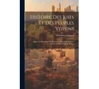 Histoire Des Juifs Et Des Peuples Voisins: Depuis La Décadence Des Royaumes D'israël Et De Judas Jusqu'à La Mort De Jésus-Christ...