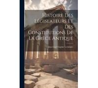 Histoire Des Législateurs Et Des Constitutions De La Grèce Antique