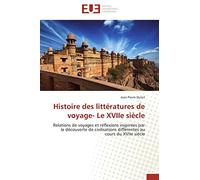 Histoire des littératures de voyage- Le XVIIe siècle: Relations de voyages et réflexions inspirées par la découverte de civilisations différentes au cours du XVIIe siècle