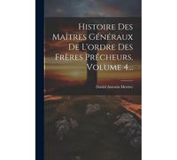 Histoire Des Maîtres Généraux De L'ordre Des Frères Prêcheurs, Volume 4...