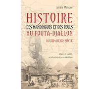 Histoire des Mandingues et des Peuls au Fouta-Djallon du XIIIe au XXIe siècle: Alliance et conflits, acculturation et survie identitaire