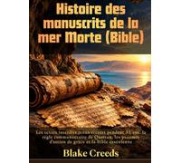 Histoire des manuscrits de la mer Morte (Bible): Les textes interdits tenus secrets pendant 35 ans, la règle communautaire de Qumran, les psaumes d'action de grâce et la Bible essénienne