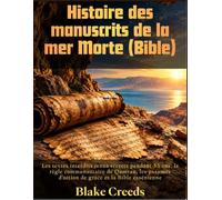 Histoire des manuscrits de la mer Morte (Bible): Les textes interdits tenus secrets pendant 35 ans, la règle communautaire de Qumran, les psaumes d'action de grâce et la Bible essénienne