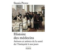 Histoire des médecins: Artisans et artistes de la santé de l'Antiquité à nos jours