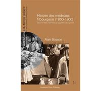 Histoire des médecins fribourgeois (1850-1900) Des premières anesthésies à l'apparition des rayons X - Alain Bosson - Academic Press Fribourg - broché - Essai