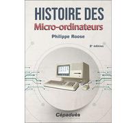 Histoire des Micro-ordinateurs 2e édition - Philippe Roose - Cepadues - broché - Etude