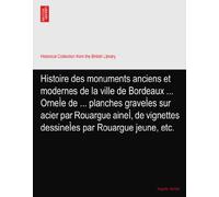 Histoire des monuments anciens et modernes de la ville de Bordeaux ... OrneÌe de ... planches graveÌes sur acier par Rouargue aineÌ, de vignettes dessineÌes par Rouargue jeune, etc.