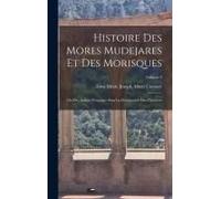 Histoire Des Mores Mudejares Et Des Morisques: Ou Des Arabes D'espagne Sous La Domination Des Chrétiens; Volume 3