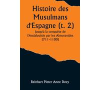 Histoire Des Musulmans D'espagne (T. 2); Jusqu'à La Conquête De L'andalouisie Par Les Almoravides (711-1100)