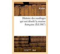 Histoire des naufrages qui ont désolé la marine française Dont celui de la Méduse, position difficile de l'Astrolabe et la prise de Mogador en 1845 - Anke Krabbe - Hachette Bnf - broché - Livre