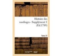 Histoire des naufrages. Tome 37, supplément 1 (Éd.1789) Collectif (Auteur)