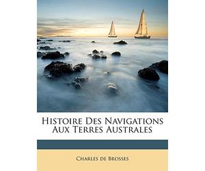 Histoire Des Navigations Aux Terres Australes
