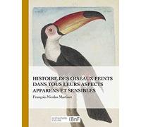 Histoire des oiseaux peints dans tous leurs aspects apparens et sensibles