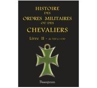 Histoire Des Ordres Militaires Ou Des Chevaliers - Tome 2, De 700 À 1150
