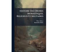 Histoire Des Ordres Monastiques, Religieux Et Militaires