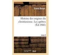 Histoire des origines du christianisme Livre 2. Les apôtres