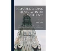 Histoire Des Papes, Depuis La Fin Du Moyen Age: Ouvrage Éerit D'après Un Grand Nombre De Documents Inédits, Extraits Des Archives Secrètes Du Vatican