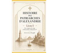 Histoire des Patriarches d’Alexandrie: Livre I - Des origines du siège d’Alexandrie à Benjamin Ier