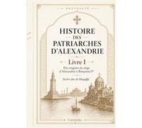 Histoire des Patriarches d’Alexandrie: Livre I - Des origines du siège d’Alexandrie à Benjamin Ier