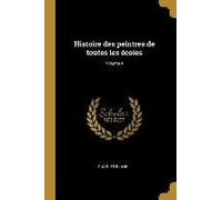 Histoire Des Peintres De Toutes Les Écoles; Volume 4