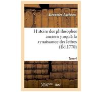 Histoire Des Philosophes Anciens Jusqu'à La Renaissance Des Lettres. Tome 4