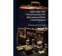Histoire Des Phlegmasies Ou Inflammations Chroniques