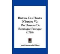Histoire Des Plantes D'Europe V2: Ou Elemens de Botanique Pratique (1798) Gilibert, Jean-Emmanuel (Auteur)
