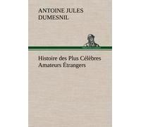 Histoire Des Plus Célèbres Amateurs Étrangers Espagnols, Anglais, Flamands, Hollandais Et Allemands Et De Leurs Relations Avec Les Artistes