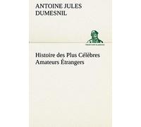 Histoire Des Plus Célèbres Amateurs Étrangers Espagnols, Anglais, Flamands, Hollandais Et Allemands Et De Leurs Relations Avec Les Artistes