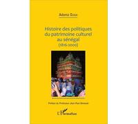 Histoire Des Politiques Du Patrimoine Culturel Au Sénégal (1816-2000)