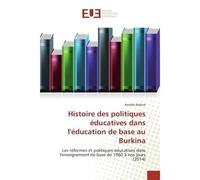 Histoire des politiques éducatives dans l'éducation de base au Burkina Les réformes et politiques éducatives dans l'enseignement de base de 1960 à nos jours (2014) - Amado Kabore - Universitaires Euro