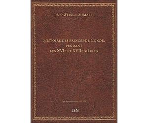 Histoire des princes de Condé, pendant les XVIe et XVIIe siècles. T. 4 / par M. le duc d'Aumale