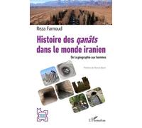 Histoire des qanâts dans le monde iranien De la géographie aux hommes - Reza Farnoud - L'harmattan - broché - Essai