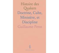 Histoire des Quakers: Doctrine, Culte, Ministère, et Discipline