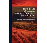 Histoire Des RÃ(c)publiques Italiennes Du Moyen-âge, Volume 8...