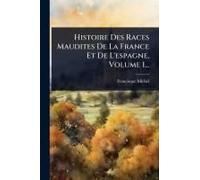 Histoire Des Races Maudites De La France Et De L'espagne, Volume 1...