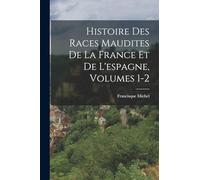 Histoire Des Races Maudites De La France Et De L'espagne, Volumes 1-2