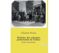 Histoire des réfugiés protestants de France: Tome deuxième