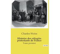Histoire des réfugiés protestants de France: Tome premier