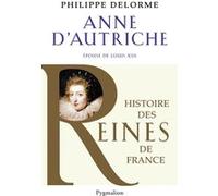 Histoire des reines de France - Anne d'Autriche Philippe Delorme (Auteur)
