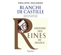 Histoire des reines de France - Blanche de Castille: Épouse de Luois VIII, mère de Saint Louis